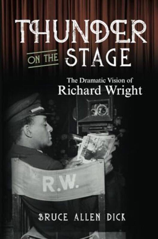 

Thunder On The Stage The Dramatic Vision Of Richard Wright By Dick, Bruce Allen - Paperback