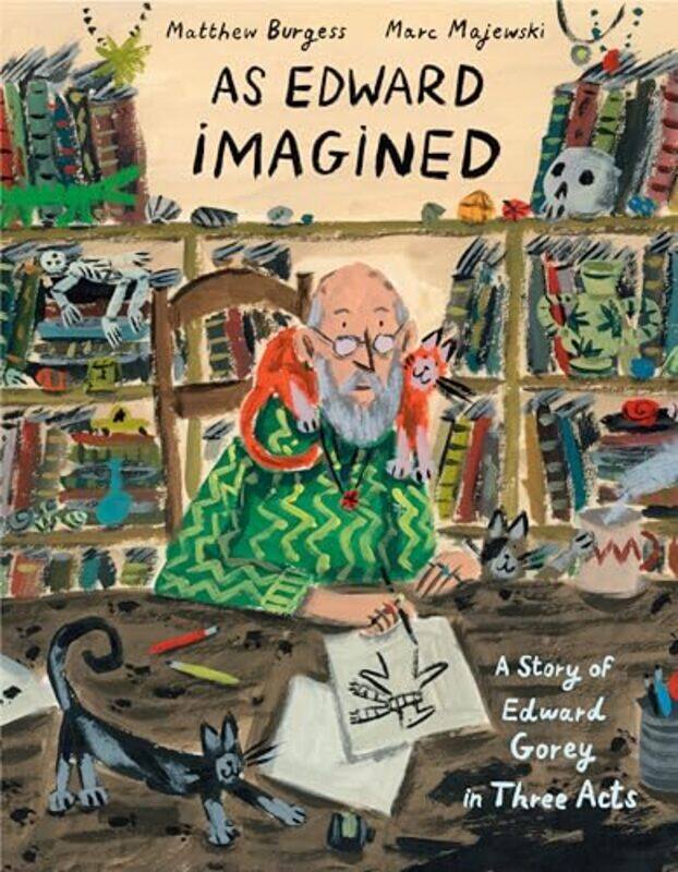 

As Edward Imagined A Story Of Edward Gorey In Three Acts by Burgess, Matthew - Majewski, Marc - Hardcover