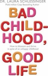 Bad Childhood---Good Life : How to Blossom and Thrive in Spite of an Unhappy Childhood.Hardcover,By :Laura Schlessinger