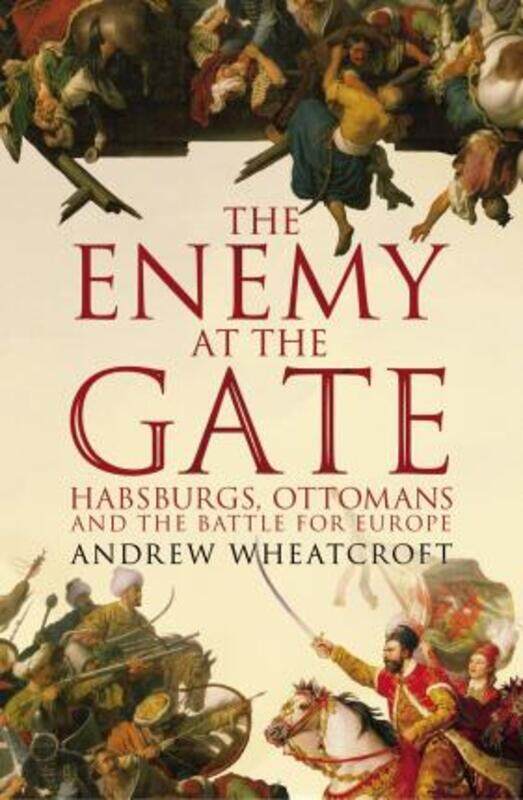 

The Enemy at the Gate: Habsburgs, Ottomans and the Battle for Europe,Paperback,ByAndrew Wheatcroft