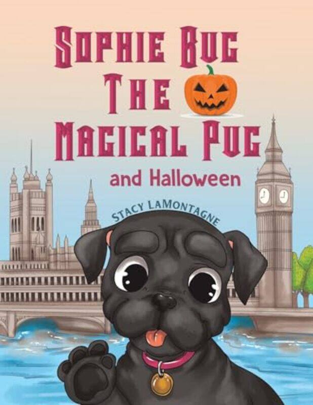 

Sophie Bug the Magical Pug and Halloween by Stacy Lamontagne-Paperback