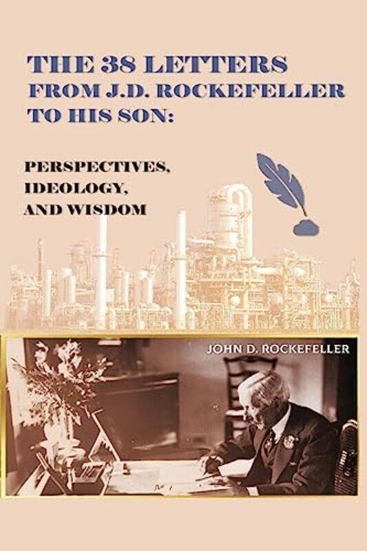 

The 38 Letters From J.D. Rockefeller To His Son: Perspectives, Ideology, And Wisdom By Rockefeller, J D Paperback