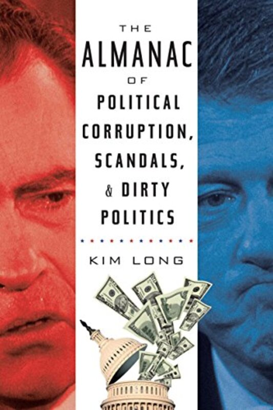 The Almanac of Political Corruption, Scandals and Dirty Politics, Paperback, By: Kim Long