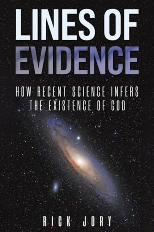 

Lines of Evidence How Recent Science Infers the Existence of God by Rick Jory-Paperback