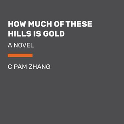 How Much of These Hills Is Gold: A Novel, Paperback Book, By: C Pam Zhang