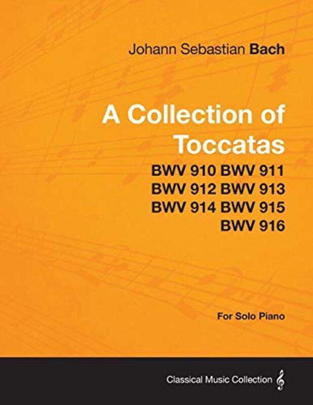 

A Collection Of Toccatas - For Solo Piano - Bwv 910 Bwv 911 Bwv 912 Bwv 913 Bwv 914 Bwv 915 Bwv 916 By Bach Johann Sebastian - Paperback