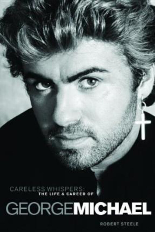 

Careless Whispers: The Life and Career of George Michael, Hardcover Book, By: Robert Steele