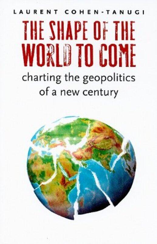 

The Shape of the World to Come: Charting the Geopolitics of a New Century, Paperback Book, By: Laurent Cohen-Tanugi