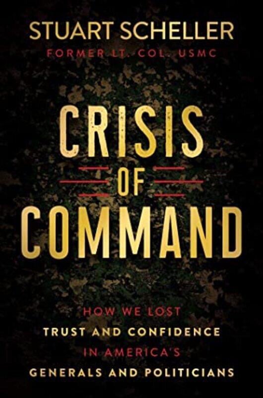 

Crisis of Command: How We Lost Trust and Confidence in Americas Generals and Politicians , Hardcover by Scheller, Stuart