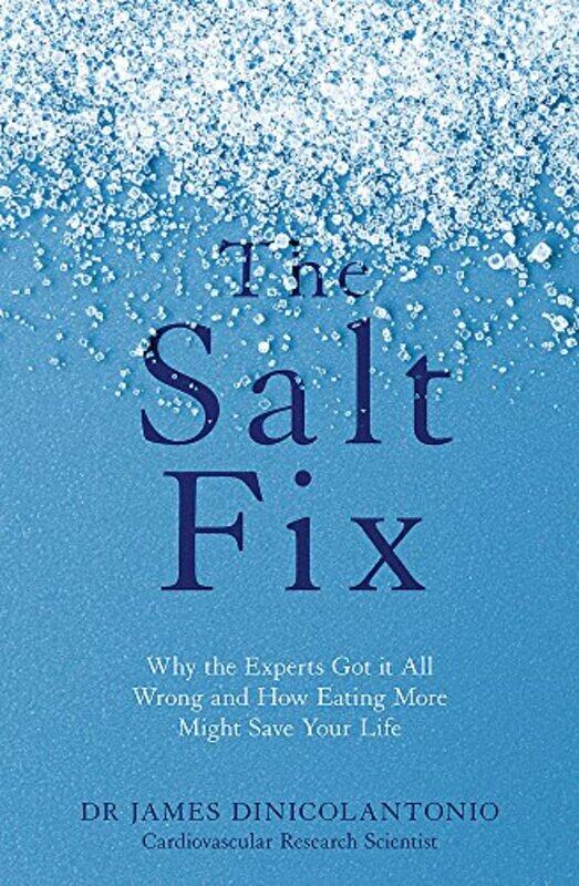 

The Salt Fix: Why the Experts Got it All Wrong and How Eating More Might Save Your Life,Paperback,By:DiNicolantonio, Dr James