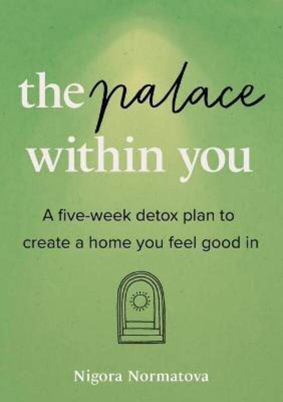 

The Palace Within You: A five-week detox plan to create a home you feel good in.paperback,By :Normatova, Nigora