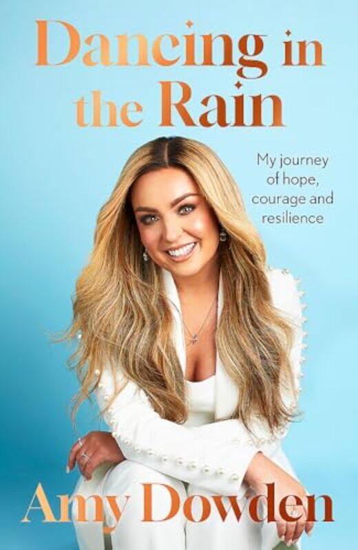 

Dancing In The Rain My Story Of Hope Courage And Resilience By Dowden, Amy - Paperback