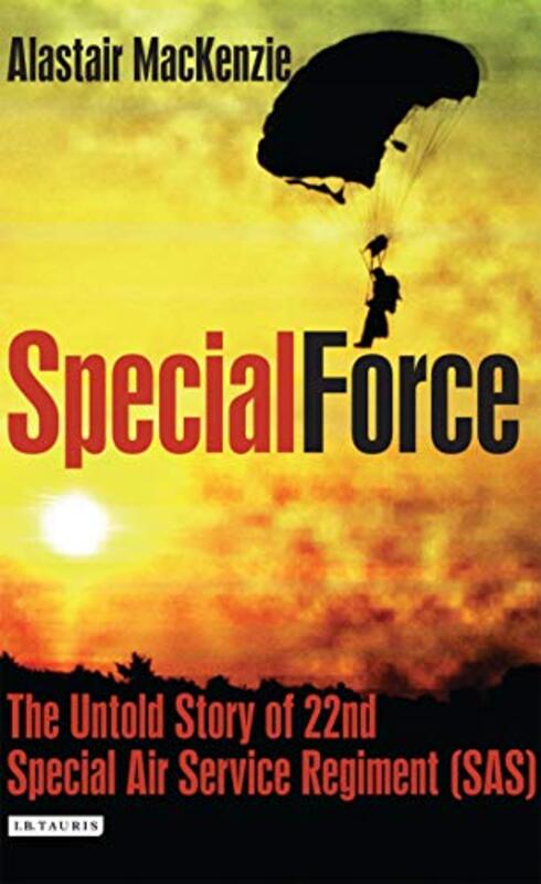 Special Force: The Untold Story of 22nd Special Air Service Regiment (SAS): The Untold Story of the, Hardcover Book, By: Alastair MacKenzie