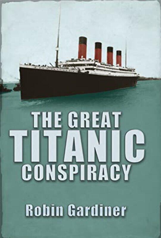 

The Great Titanic Conspiracy by Robin Gardiner-Hardcover