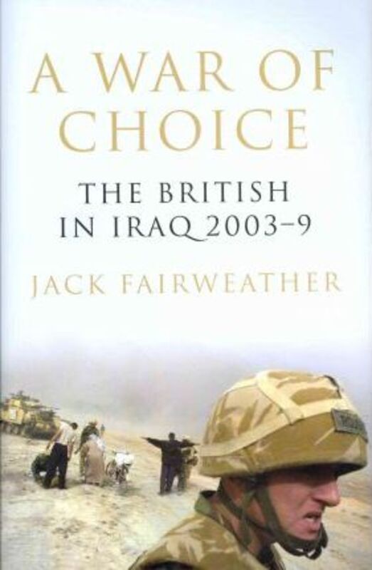 A War of Choice: The British in Iraq 2003-9.Hardcover,By :Jack Fairweather