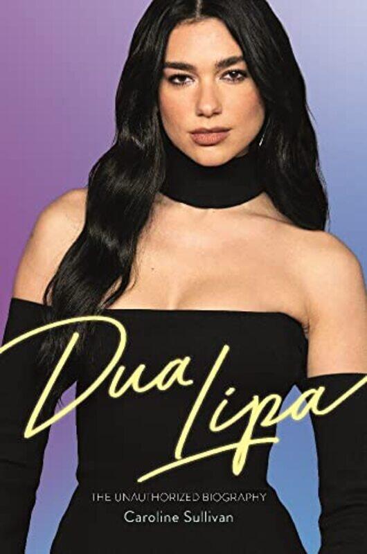 

Dua Lipa The Unauthorized Biography,Hardcover By Sullivan, Caroline