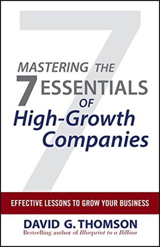 

Mastering the 7 Essentials of High-growth Companies: Effective Lessons to Grow Your Business, Unspecified, By: David G. Thomson