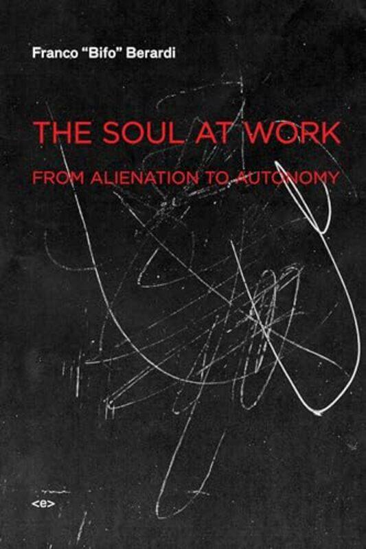 

The Soul at Work by Franco "Bifo" BerardiFrancesca CadelGiuseppina Mecchia-Paperback