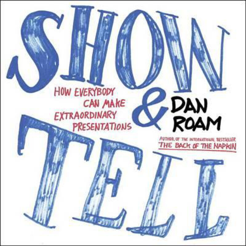 

Show and Tell: How Everybody Can Make Extraordinary Presentations, Paperback Book, By: Dan Roam