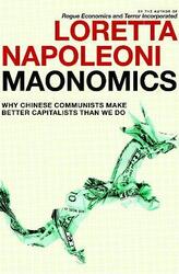Maonomics: Why Chinese Communists Make Better Capitalists Than We Do.Hardcover,By :Loretta Napoleoni