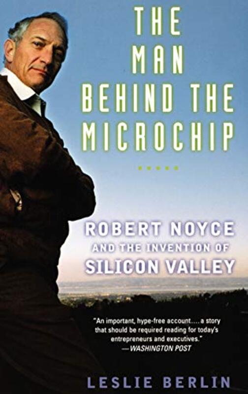 The Man behind the Microchip: Robert Noyce and the Invention of Silicon Valley , Hardcover by Berlin, Leslie