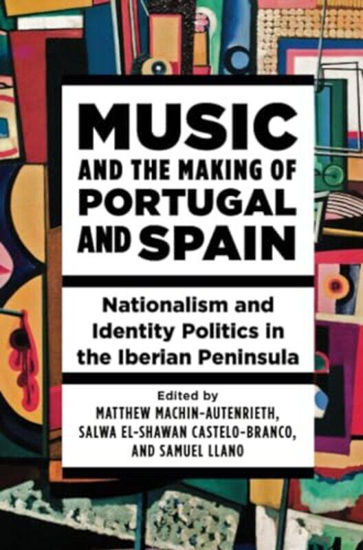 

Music and the Making of Portugal and Spain by Matthew Machin-AutenriethSalwa El-Shawan Castelo-BrancoSamuel Llano-Paperback