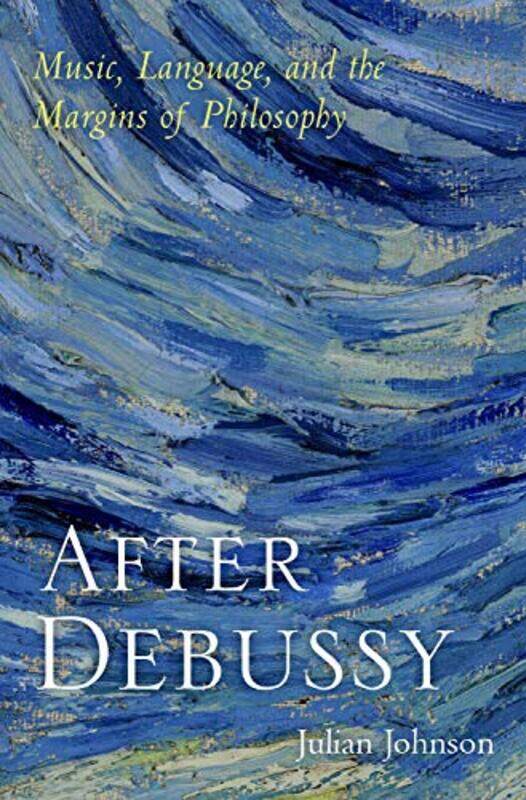 

After Debussy by Julian Regius Professor of Music, Regius Professor of Music, Royal Holloway, University of London Johnson-Hardcover