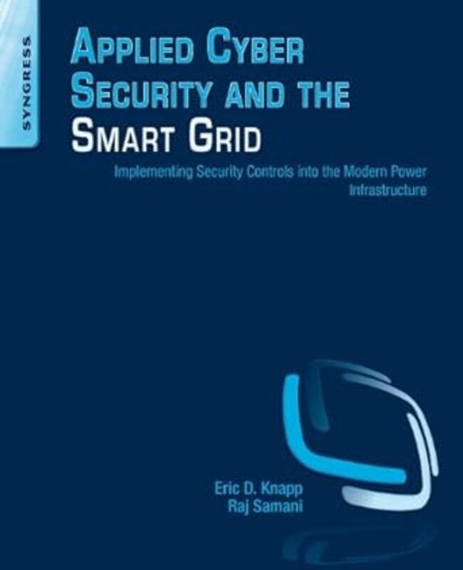 Applied Cyber Security And The Smart Grid Implementing Security Controls Into The Modern Power Infr