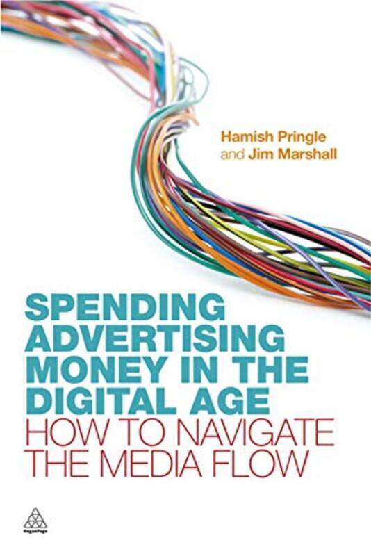 

Spending Advertising Money In The Digital Age How To Navigate The Media Flow by Pringle, Hamish - Marshall, Jim - Paperback