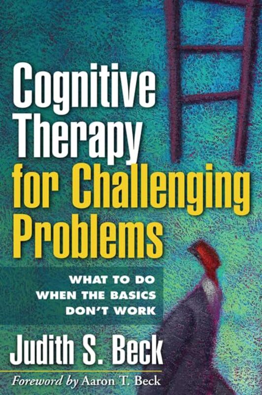 Cognitive Therapy for Challenging Problems What to Do When the Basics Dont Work by Beck, Judith S., Ph.D. Paperback