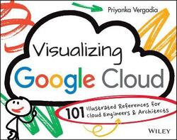Visualizing Google Cloud: 101 Illustrated Referenc es for Cloud Engineers and Architects,Paperback,ByVergadia