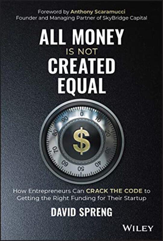 

All Money Is Not Created Equal: How Entrepreneurs Can Crack the Code to Getting the Right Funding fo,Hardcover by Spreng, David