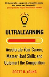 Ultralearning: Accelerate Your Career, Master Hard Skills and Outsmart the Competition, Paperback Book, By: Scott H. Young