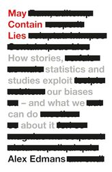 May Contain Lies How Stories Statistics And Studies Exploit Our Biases And What We Can Do About by Edmans, Alex..Hardcover