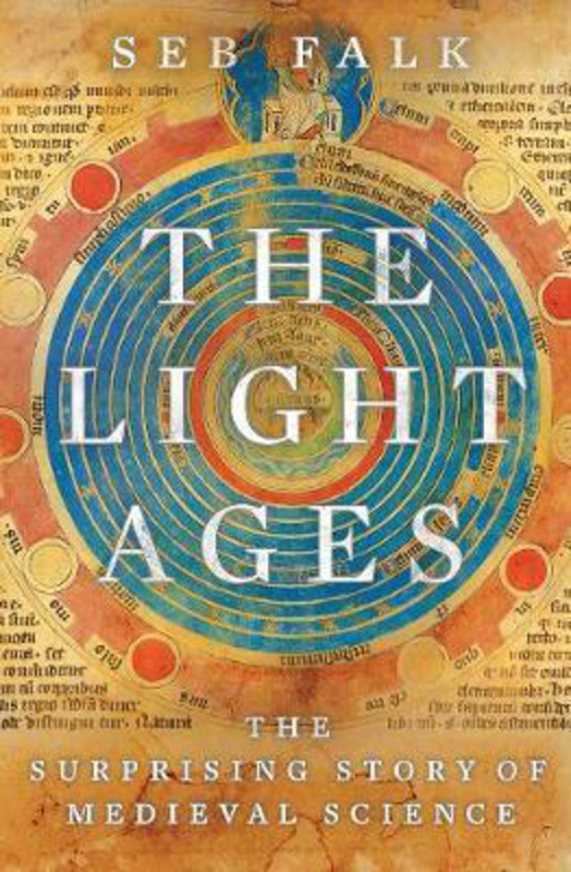 

The Light Ages: The Surprising Story of Medieval Science, Hardcover Book, By: Seb Falk