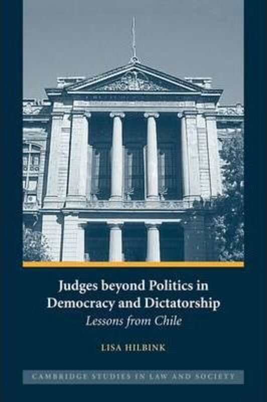 Judges beyond Politics in Democracy and Dictatorship: Lessons from Chile, Paperback Book, By: Lisa Hilbink