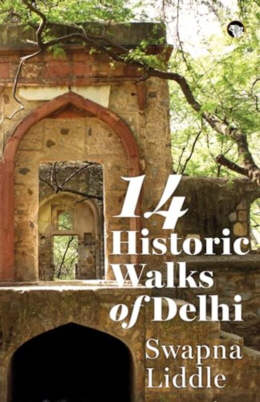 14 Historic Walks Of Delhi By Swapna Liddle - Paperback
