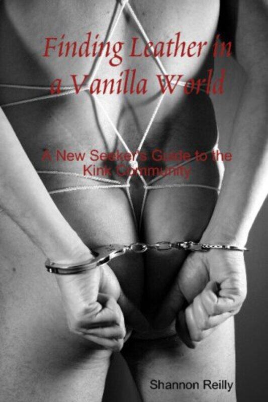 

Finding Leather In A Vanilla World: A New Seeker's Guide To The Kink Community,Paperback,by:Reilly, Shannon