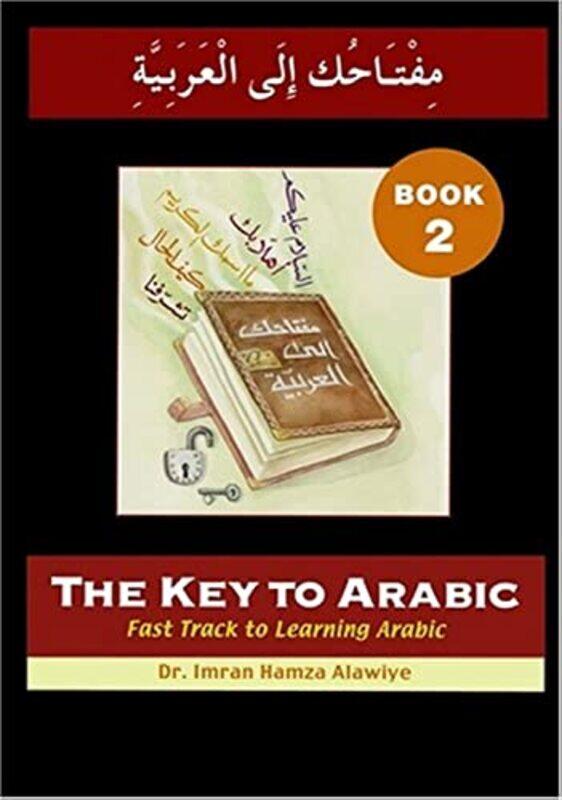 

The Key To Arabic Fast Track To Learning Arabic Bk 2 by Alawiye, Imran Hamza - Toma, Sadiq - Paperback