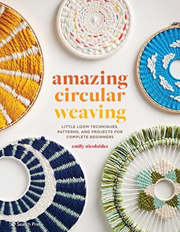 

Amazing Circular Weaving: Little Loom Techniques, Patterns and Projects for Complete Beginners,Paperback by Nicolaides, Emily