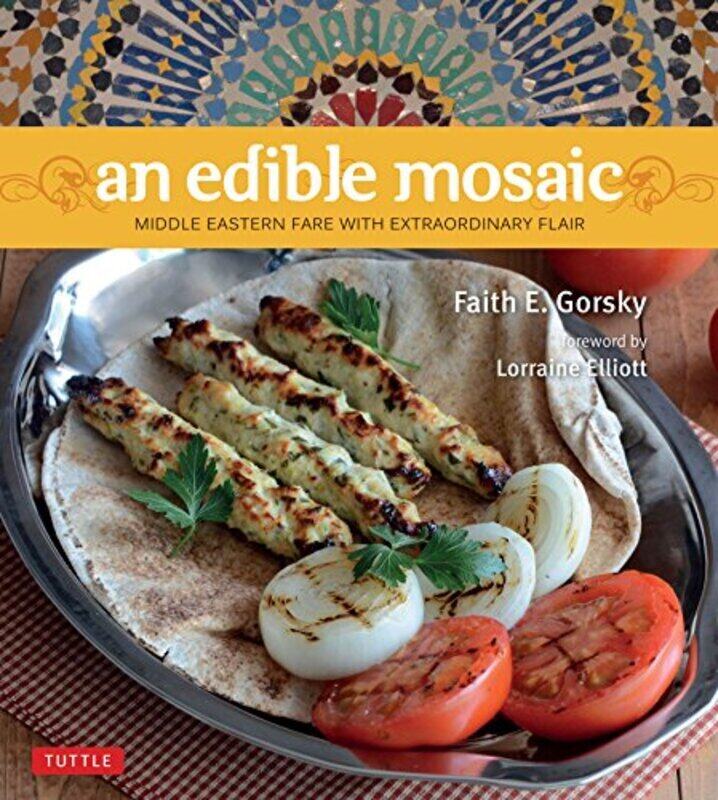 

An Edible Mosaic: Middle Eastern Fare with Extraordinary Flair Middle Eastern Cookbook, 80 Recipes Hardcover by Gorsky, Faith E.