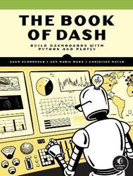 The Book Of Dash: Build Dashboards with Python and Plotly,Paperback, By:Mayer, Christian - Schroeder, Adam - Ward, Ann Marie