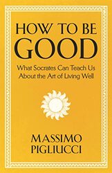 How To Be Good by Massimo Pigliucci-Paperback