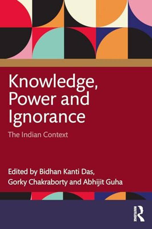 

Knowledge, Power and Ignorance by Bidhan Kanti DasGorky (Associate Professor, Institute of Development Studies Kolkata, India) ChakrabortyAbhijit Guha