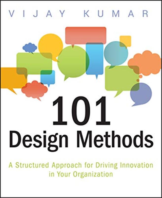 101 Design Methods A Structured Approach For Driving Innovation In Your Organization By Kumar, Vijay Paperback