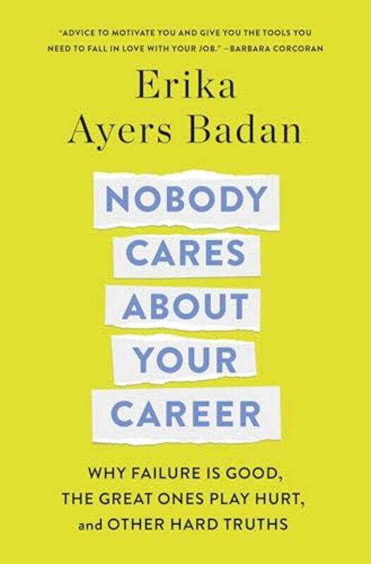 

Nobody Cares About Your Career Why Failure Is Good The Great Ones Play Hurt And Other Hard Truths by Badan, Erika Ayers..Hardcover