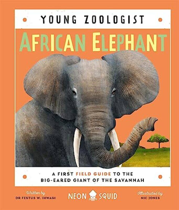 

African Elephant Young Zoologist A First Field Guide To The Bigeared Giant Of The Savannah by W., Ihwagi, Dr Festus - Nic, Jones, - Hardcover