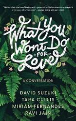 What You Won'T Do For Love: A Conversation,Paperback, By:David Suzuki; Tara Cullis; Miriam Fernandes; Ravi Jain