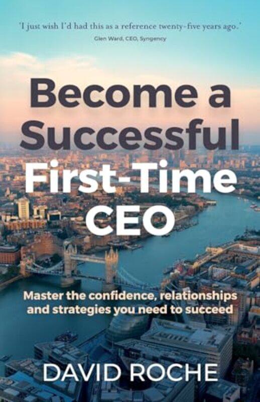 Become A Successful Firsttime Ceo Master The Confidence Relationships And Strategies You Need To By Roche, David - Paperback