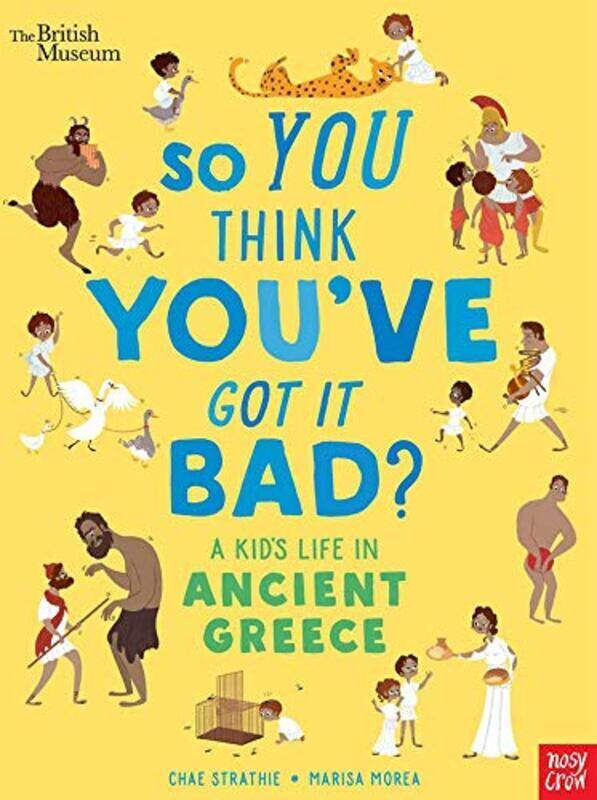 

British Museum: So You Think You've Got It Bad A Kid's Life in Ancient Greece, Paperback Book, By: Strathie Chae